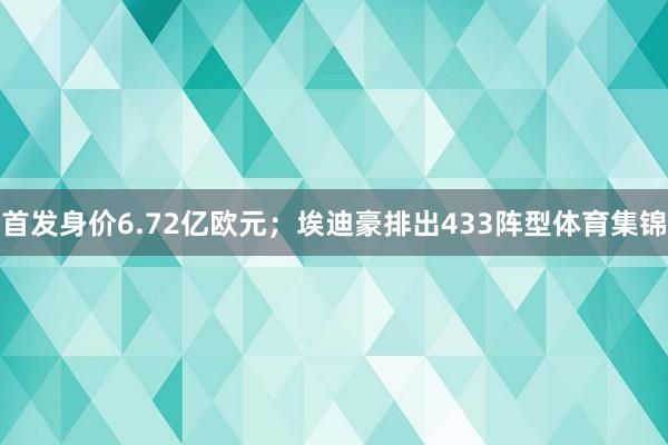 首发身价6.72亿欧元；埃迪豪排出433阵型体育集锦