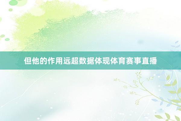 但他的作用远超数据体现体育赛事直播