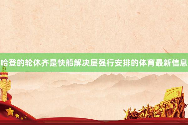 哈登的轮休齐是快船解决层强行安排的体育最新信息