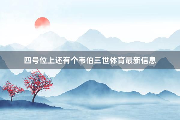 四号位上还有个韦伯三世体育最新信息