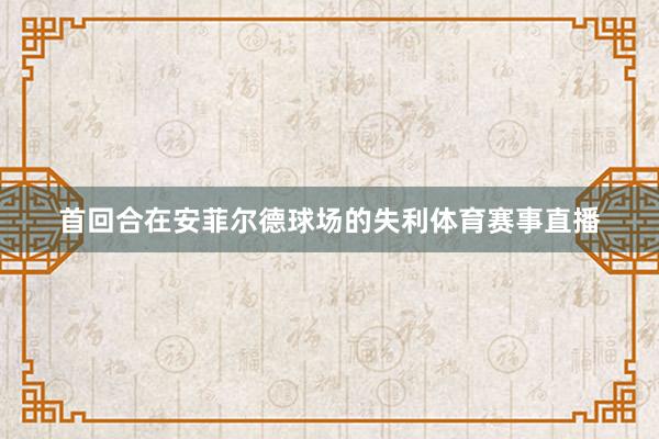 首回合在安菲尔德球场的失利体育赛事直播